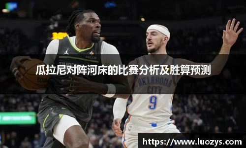 瓜拉尼对阵河床的比赛分析及胜算预测